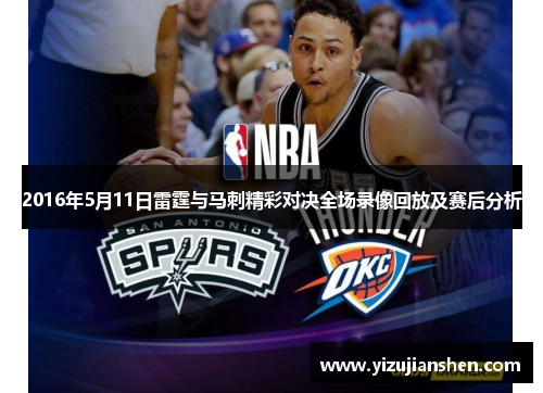 2016年5月11日雷霆与马刺精彩对决全场录像回放及赛后分析