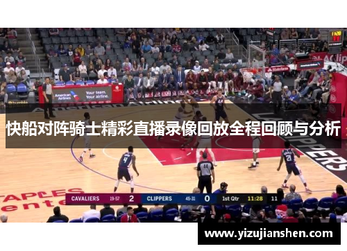 快船对阵骑士精彩直播录像回放全程回顾与分析