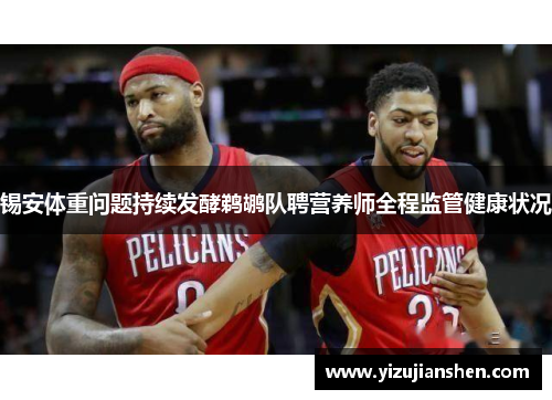 锡安体重问题持续发酵鹈鹕队聘营养师全程监管健康状况